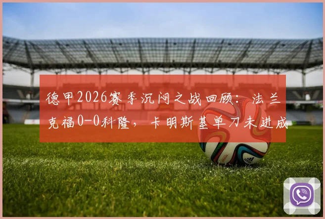 德甲2026赛季沉闷之战回顾：法兰克福0-0科隆，卡明斯基单刀未进成焦点，附双方历史交锋与技术分析