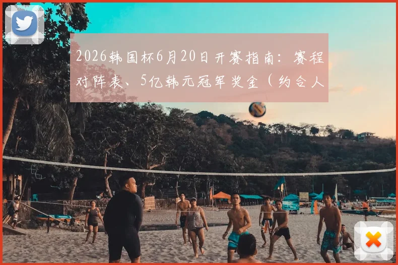 2026韩国杯6月20日开赛指南：赛程对阵表、5亿韩元冠军奖金（约合人民币XX万）及直播观看平台详解